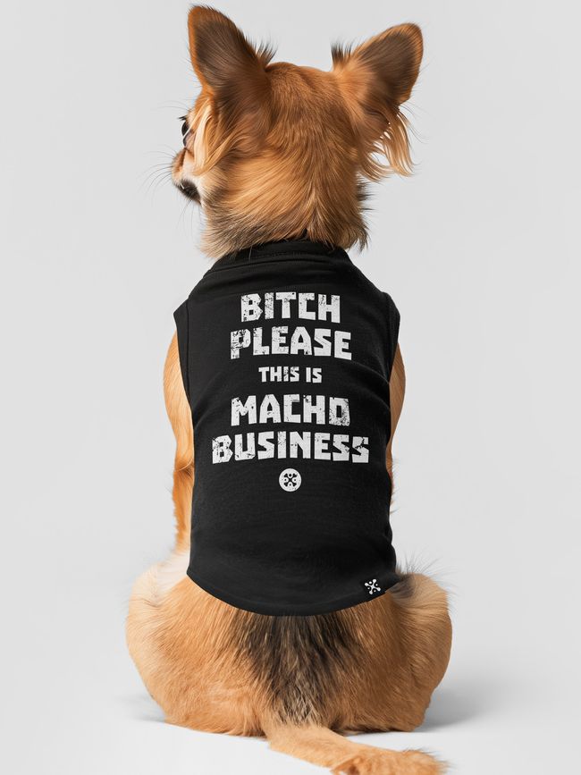 Dog's T-shirt "Bitch Please, This Is Macho Businesss", Black, XS